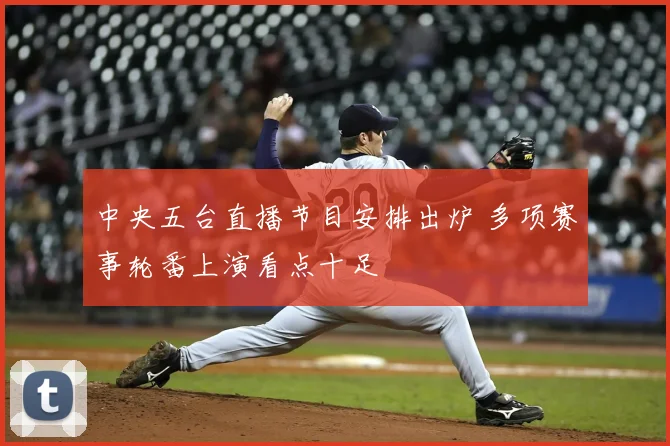 中央五台直播节目安排出炉 多项赛事轮番上演看点十足