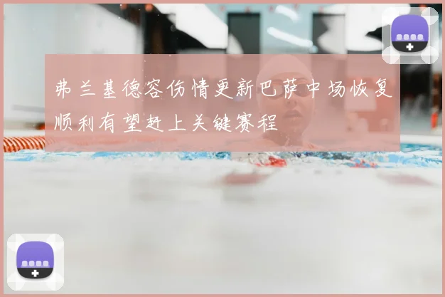 弗兰基德容伤情更新巴萨中场恢复顺利有望赶上关键赛程