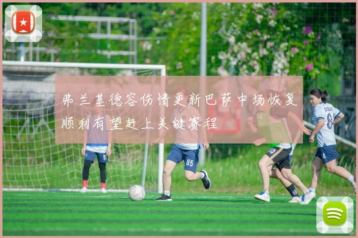 弗兰基德容伤情更新巴萨中场恢复顺利有望赶上关键赛程