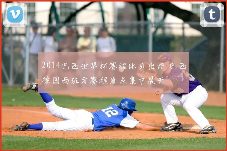 2014巴西世界杯赛程比分出炉 巴西德国西班牙赛程看点集中展开