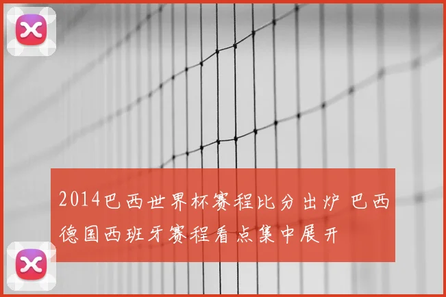 2014巴西世界杯赛程比分出炉 巴西德国西班牙赛程看点集中展开