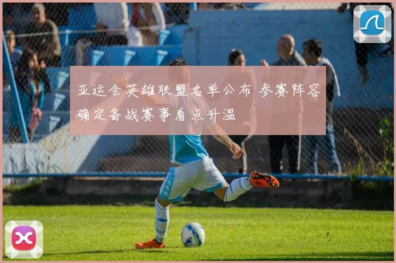 亚运会英雄联盟名单公布 参赛阵容确定备战赛事看点升温